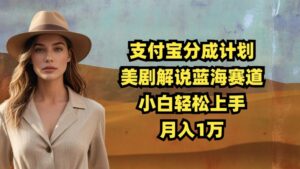 支付宝分成计划,美剧解说蓝海赛道,小白轻松上手,月入1万-中创网_分享创业项目_助您在家赚钱