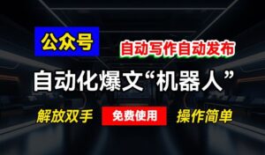 公众号自动化爆文“机器人”,自动写作自动发布,解放双手,免费使用,操作简单-中创网_分享创业项目_助您在家赚钱