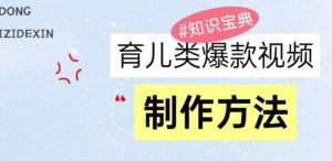 育儿类爆款视频，我们永恒的话题，教你制作和变现！-中创网_分享创业项目_助您在家赚钱