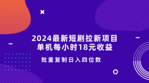 2024最新短剧拉新项目,单机每小时18元收益,操作简单无限制,批量复制日入四位数-中创网_分享创业项目_助您在家赚钱