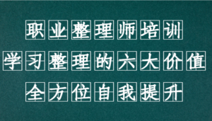 职业整理师培训(新版),学习整理的六大价值,全方位自我提升!-中创网_分享创业项目_助您在家赚钱