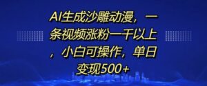 AI生成沙雕动漫，一条视频涨粉一千以上，小白可操作，单日变现500+-中创网_分享创业项目_助您在家赚钱