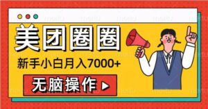 美团圈圈新手小白月入7000+,无脑操作,操作就能挣钱-中创网_分享创业项目_助您在家赚钱