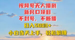 视频号无人播剧新风口:不封号不断播,日入多张,小白当天上手-中创网_分享创业项目_助您在家赚钱