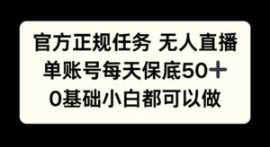 官方正规任务无人直播，单账号每天保底50+，0基础小白都可以做!-中创网_分享创业项目_助您在家赚钱
