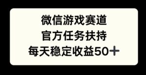微信游戏赛道，官方任务扶持，每天收益保底50+-中创网_分享创业项目_助您在家赚钱