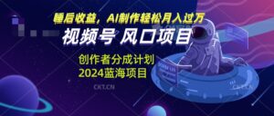 (13393期)视频号创作者分成计划风口项目,AI制作轻松月入过万-中创网_分享创业项目_助您在家赚钱