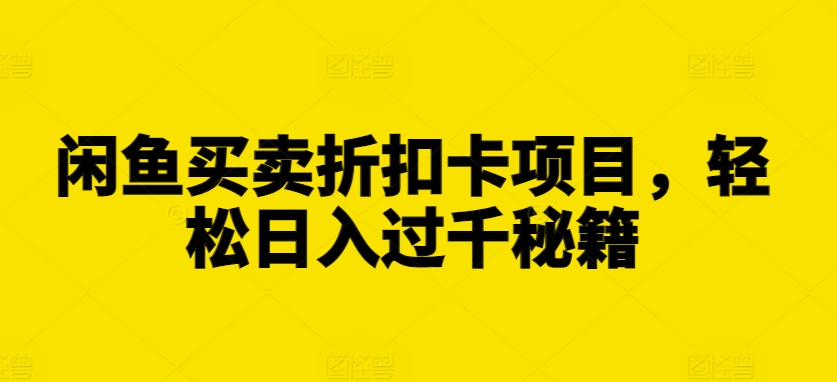 闲鱼买卖折扣卡项目，轻松日入过千秘籍【揭秘】-中创网_分享创业项目_助您在家赚钱