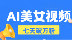 (13420期)AI美女视频玩法,短视频七天快速起号,日收入500+-中创网_分享创业项目_助您在家赚钱