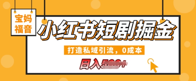 小红书短剧掘金，打造私域引流，0成本，宝妈福音日入几张-中创网_分享创业项目_助您在家赚钱