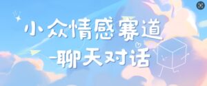 小众情感赛道靠聊天对话,坚持下来日入几张-中创网_分享创业项目_助您在家赚钱