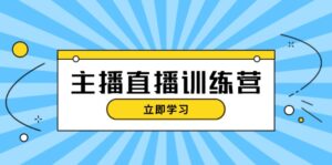 (13241期)主播直播特训营:抖音直播间运营知识+开播准备+流量考核,轻松上手-中创网_分享创业项目_助您在家赚钱