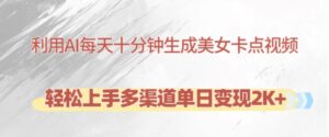 利用AI每天十分钟制作美女卡点视频,轻松上手多渠道单日变现2K+-中创网_分享创业项目_助您在家赚钱