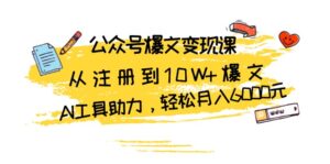 （13365期）公众号爆文变现课：从注册到10W+爆文，AI工具助力，轻松月入6000元-中创网_分享创业项目_助您在家赚钱