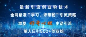 激发好奇心,全网精准‘学习、求带粉’引流技术,无封号风险,单人日引500+创业粉【揭秘】-中创网_分享创业项目_助您在家赚钱
