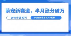 萌宠新赛道,萌宠带娃,半月涨粉10万+,小白轻松入手【揭秘】-中创网_分享创业项目_助您在家赚钱