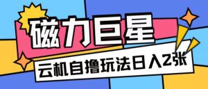 磁力巨星,无脑撸收益玩法无需手机云机操作可矩阵放大单日收入200+【揭秘】-中创网_分享创业项目_助您在家赚钱