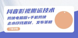 (13369期)抖音影视搬运技术:剪映电脑版+手机剪映,去水印找题材,发布策略-中创网_分享创业项目_助您在家赚钱