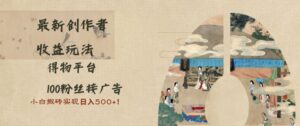 最新创作者收益玩法，得物平台，100粉丝接广告，小白搬砖实现日入多张-中创网_分享创业项目_助您在家赚钱