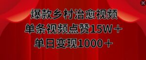 爆款乡村治愈视频，单条视频点赞15W+单日变现1k-中创网_分享创业项目_助您在家赚钱