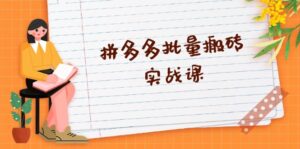 (13265期)拼多多批量搬砖实战课,全自动剪辑发布,黑科技新技术与爆款选品策略-中创网_分享创业项目_助您在家赚钱