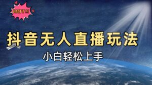 抖音无人直播新玩法,轻松日入500➕,小白快速上手-中创网_分享创业项目_助您在家赚钱