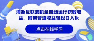 海外互联装机全自动运行获取收益,附带管道收益轻松日入1k-中创网_分享创业项目_助您在家赚钱