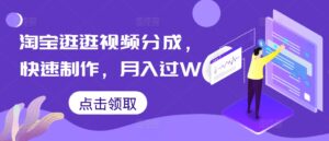 淘宝逛逛视频分成,快速制作,月入过W-中创网_分享创业项目_助您在家赚钱