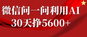 微信问一问分成,利用AI软件回答问题,复制粘贴就行,单号5600+-中创网_分享创业项目_助您在家赚钱