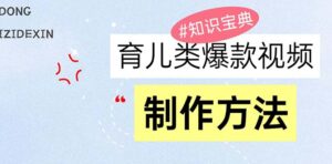 （13358期）育儿类爆款视频，我们永恒的话题，教你制作赚零花！-中创网_分享创业项目_助您在家赚钱
