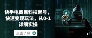 快手电商黑科技起号，快速变现玩法，从0-1详细实操-中创网_分享创业项目_助您在家赚钱