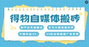 得物自媒体搬砖，万播收益100+，官方大额流量扶持，100粉丝就能接广告变现-中创网_分享创业项目_助您在家赚钱