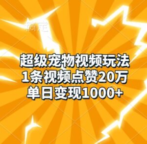 超级宠物视频玩法，1条视频点赞20万，单日变现1k-中创网_分享创业项目_助您在家赚钱