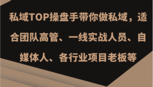 私域TOP操盘手带你做私域,适合团队高管、一线实战人员、自媒体人、各行业项目老板等-中创网_分享创业项目_助您在家赚钱