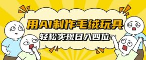 用AI制作毛绒玩具,轻松实现日入四位数【揭秘】-中创网_分享创业项目_助您在家赚钱