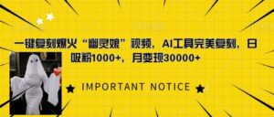 一键复刻爆火“幽灵娘”视频,AI工具完美复刻,日吸粉1000+,月变现过W-中创网_分享创业项目_助您在家赚钱