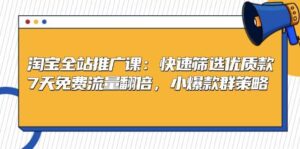 淘宝全站推广课:快速筛选优质款,7天免费流量翻倍,小爆款群策略-中创网_分享创业项目_助您在家赚钱