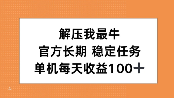 解压我最牛，官方长期任务，单机每天收益100+-中创网_分享创业项目_助您在家赚钱