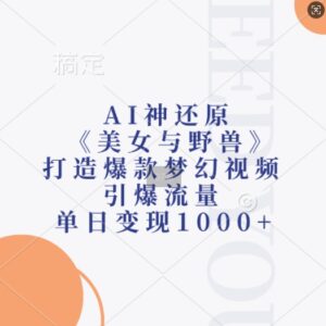 AI神还原《美女与野兽》，打造爆款梦幻视频，引爆流量，单日变现1k-中创网_分享创业项目_助您在家赚钱