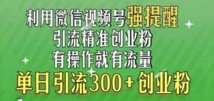 利用微信视频号“强提醒”功能，引流精准创业粉，搬砖式引流，单日引流300+创业粉-中创网_分享创业项目_助您在家赚钱