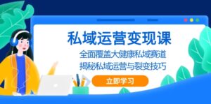 (13440期)私域 运营变现课,全面覆盖大健康私域赛道,揭秘私域 运营与裂变技巧-中创网_分享创业项目_助您在家赚钱