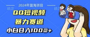 2024年蓝海项目,QQ短视频暴力赛道,小白日入几张,无脑操作,简单上手-中创网_分享创业项目_助您在家赚钱