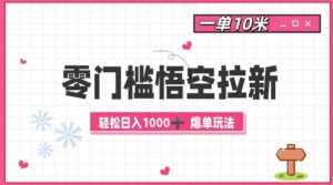 零门槛悟空拉新:一单10米爆单玩法,轻松日入1k-中创网_分享创业项目_助您在家赚钱