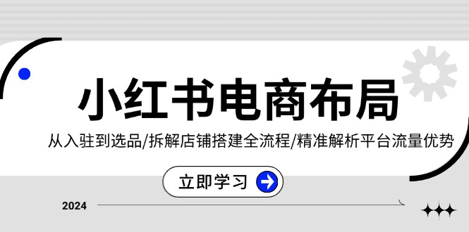 （13513期）小红书电商布局：从入驻到选品/拆解店铺搭建全流程/精准解析平台流量优势-中创网_分享创业项目_助您在家赚钱