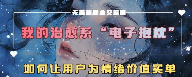 治愈系电子抱枕，情绪价值搬运技术，7天长粉6万，轻松月入1w+-中创网_分享创业项目_助您在家赚钱