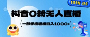 抖音0粉无人直播,小白轻松上手,副业的不二之选-中创网_分享创业项目_助您在家赚钱
