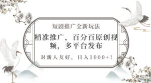 短剧推广全新玩法，精准推广，百分百原创视频，多平台发布，对新人友好，日入1k-中创网_分享创业项目_助您在家赚钱