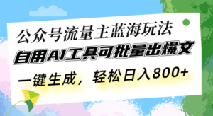(13570期)公众号流量主蓝海玩法 自用AI工具可批量出爆文,一键生成,轻松日入800-中创网_分享创业项目_助您在家赚钱