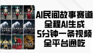 AI民间故事赛道,全程AI生成5分钟一条视频,全平台通吃-中创网_分享创业项目_助您在家赚钱
