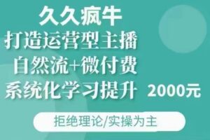 久久疯牛·自然流+微付费(12月23更新)打造运营型主播,包11月+12月-中创网_分享创业项目_助您在家赚钱